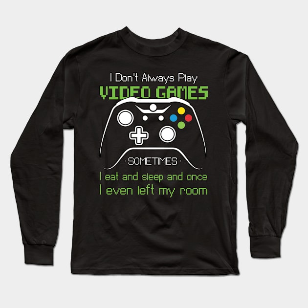 I don't always play video games sometimes I eat and sleep and once I even left my room Long Sleeve T-Shirt by Teeflex